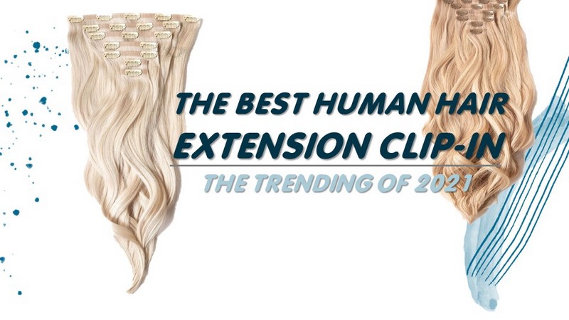 The best Human Hair Extension Clip-in - The trending of 2021