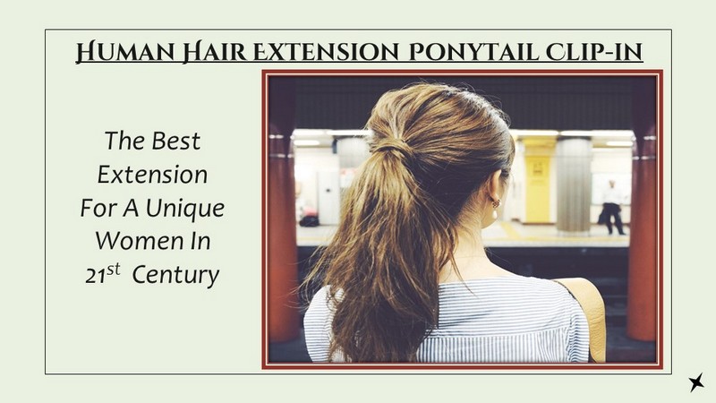 Human Hair Extension Ponytail Clip-in - The best Extension for unique women in 21st 